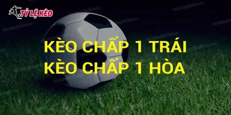 Những trường hợp hay xuất hiện của kèo chấp 1 trái